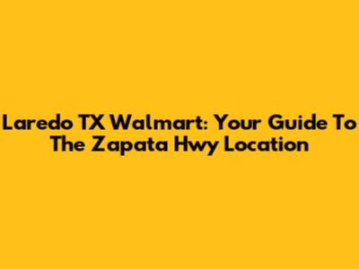 Laredo TX Walmart: Your Guide To The Zapata Hwy Location