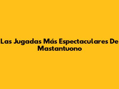 Las Jugadas Más Espectaculares De Mastantuono
