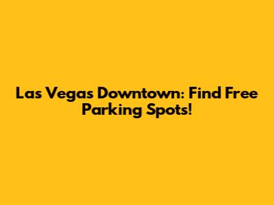 Las Vegas Downtown: Find Free Parking Spots!