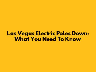 Las Vegas Electric Poles Down: What You Need To Know