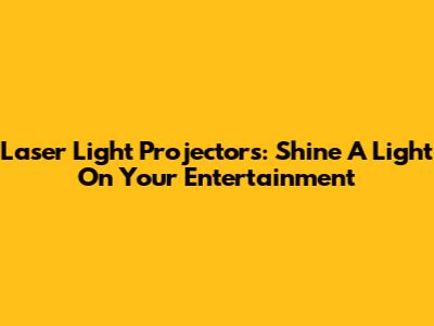 Laser Light Projectors: Shine A Light On Your Entertainment