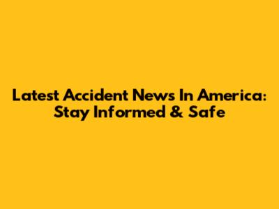 Latest Accident News In America: Stay Informed & Safe