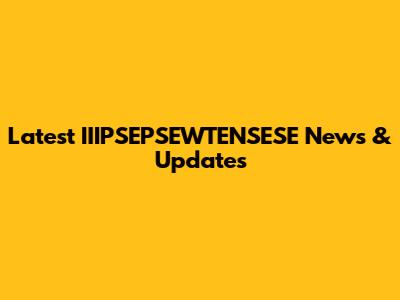 Latest IIIPSEPSEWTENSESE News & Updates