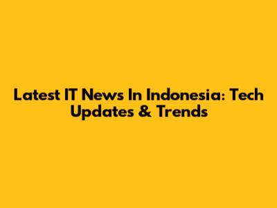 Latest IT News In Indonesia: Tech Updates & Trends
