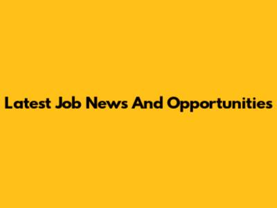 Latest Job News And Opportunities