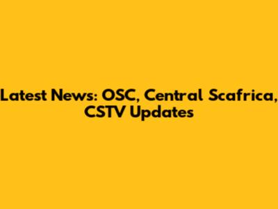 Latest News: OSC, Central Scafrica, CSTV Updates