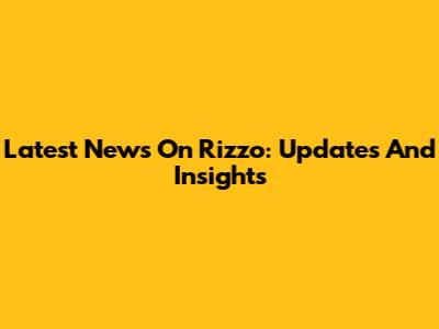 Latest News On Rizzo: Updates And Insights