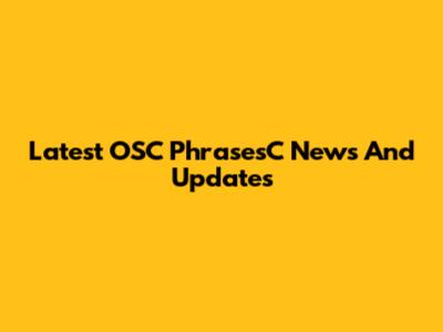 Latest OSC PhrasesC News And Updates
