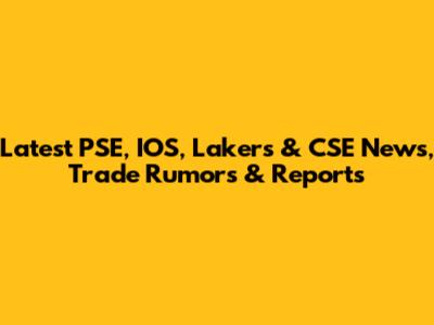 Latest PSE, IOS, Lakers & CSE News, Trade Rumors & Reports