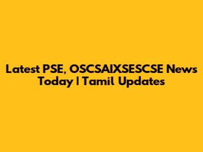 Latest PSE, OSCSAIXSESCSE News Today | Tamil Updates