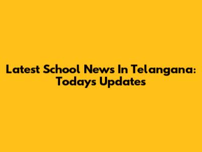 Latest School News In Telangana: Today's Updates