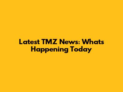 Latest TMZ News: What's Happening Today