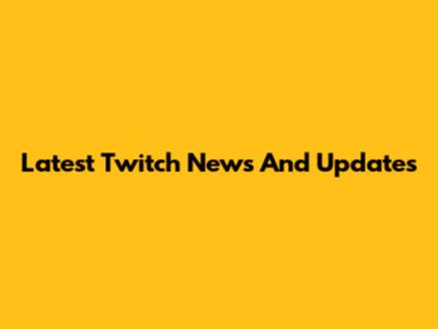 Latest Twitch News And Updates