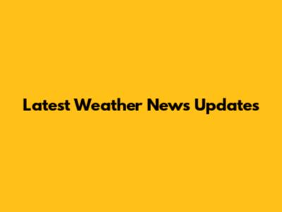 Latest Weather News Updates