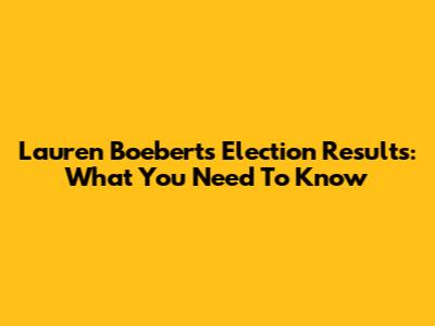 Lauren Boebert's Election Results: What You Need To Know