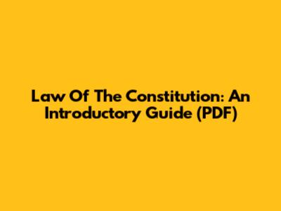 Law Of The Constitution: An Introductory Guide (PDF)