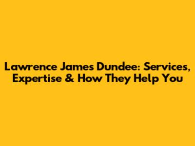 Lawrence James Dundee: Services, Expertise & How They Help You