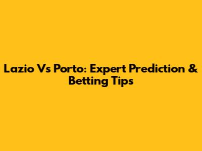 Lazio Vs Porto: Expert Prediction & Betting Tips