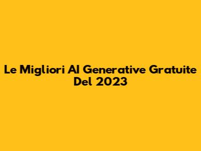 Le Migliori AI Generative Gratuite Del 2023