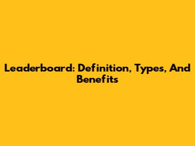 Leaderboard: Definition, Types, And Benefits