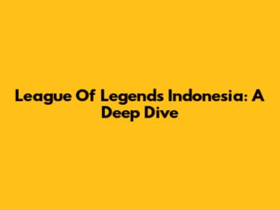 League Of Legends Indonesia: A Deep Dive