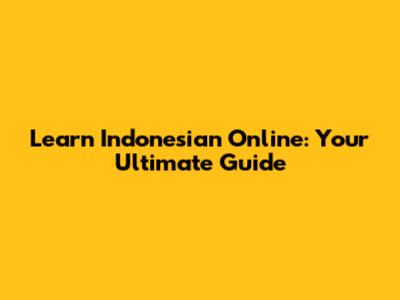 Learn Indonesian Online: Your Ultimate Guide