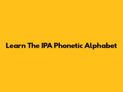 Learn The IPA Phonetic Alphabet