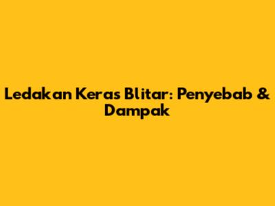 Ledakan Keras Blitar: Penyebab & Dampak
