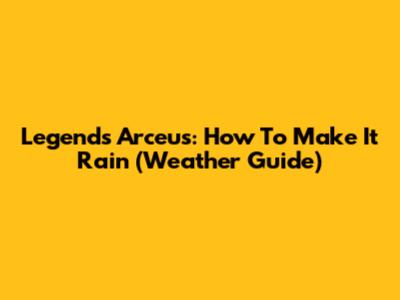 Legends Arceus: How To Make It Rain (Weather Guide)
