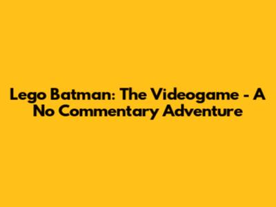 Lego Batman: The Videogame - A No Commentary Adventure
