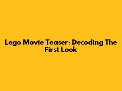 Lego Movie Teaser: Decoding The First Look