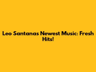 Leo Santana's Newest Music: Fresh Hits!
