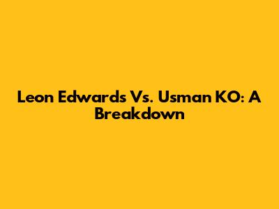 Leon Edwards Vs. Usman KO: A Breakdown