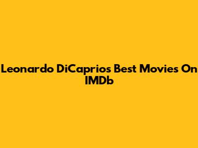 Leonardo DiCaprio's Best Movies On IMDb