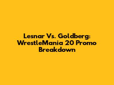 Lesnar Vs. Goldberg: WrestleMania 20 Promo Breakdown