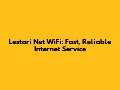 Lestari Net WiFi: Fast, Reliable Internet Service