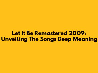 Let It Be Remastered 2009: Unveiling The Song's Deep Meaning