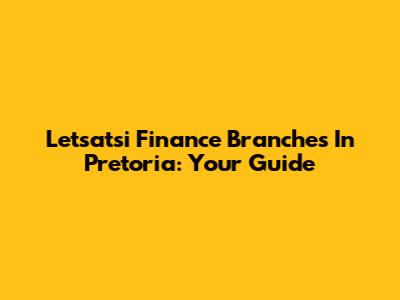 Letsatsi Finance Branches In Pretoria: Your Guide