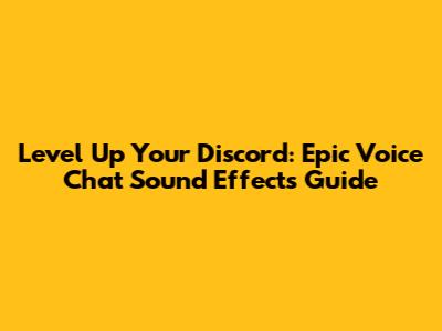 Level Up Your Discord: Epic Voice Chat Sound Effects Guide