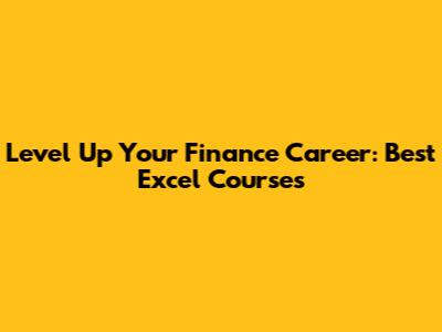 Level Up Your Finance Career: Best Excel Courses