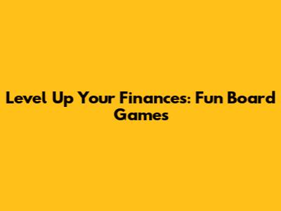 Level Up Your Finances: Fun Board Games