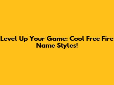 Level Up Your Game: Cool Free Fire Name Styles!
