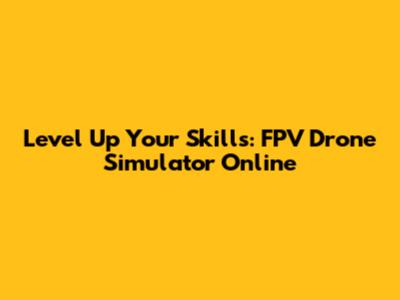 Level Up Your Skills: FPV Drone Simulator Online