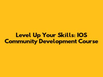 Level Up Your Skills: IOS Community Development Course
