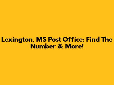 Lexington, MS Post Office: Find The Number & More!