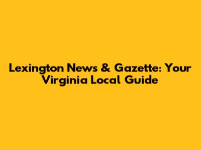Lexington News & Gazette: Your Virginia Local Guide