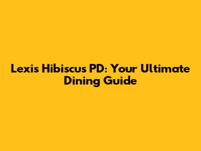 Lexis Hibiscus PD: Your Ultimate Dining Guide