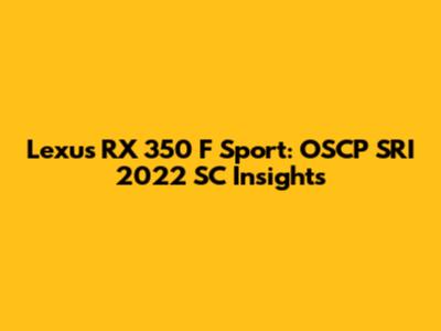 Lexus RX 350 F Sport: OSCP SRI 2022 SC Insights
