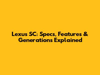 Lexus SC: Specs, Features & Generations Explained