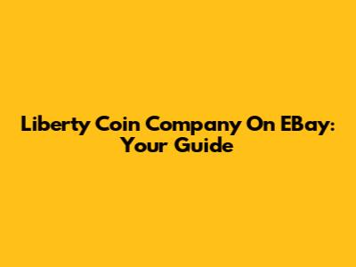 Liberty Coin Company On EBay: Your Guide